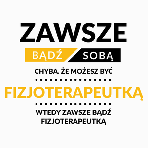 Zawsze Bądź Sobą, Chyba Że Możesz Być Fizjoterapeutką - Poduszka Biała