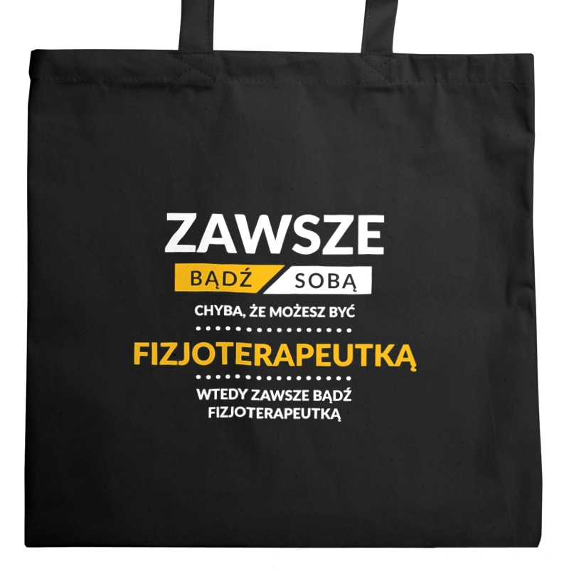 Zawsze Bądź Sobą, Chyba Że Możesz Być Fizjoterapeutką - Torba Na Zakupy Czarna