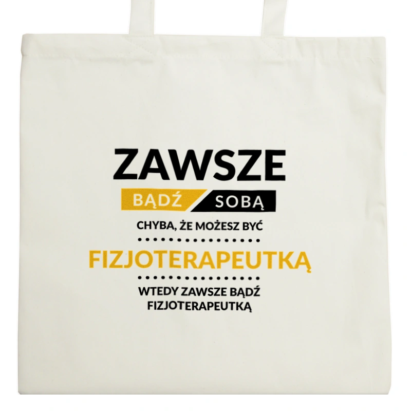 Zawsze Bądź Sobą, Chyba Że Możesz Być Fizjoterapeutką - Torba Na Zakupy Natural