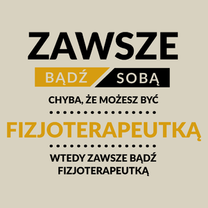 Zawsze Bądź Sobą, Chyba Że Możesz Być Fizjoterapeutką - Torba Na Zakupy Natural