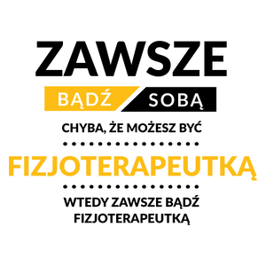 Zawsze Bądź Sobą, Chyba Że Możesz Być Fizjoterapeutką - Kubek Biały