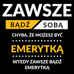 Zawsze Bądź Sobą, Chyba Że Możesz Być Emerytką - Torba Na Zakupy Czarna