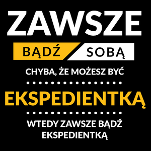 Zawsze Bądź Sobą, Chyba Że Możesz Być Ekspedientką - Torba Na Zakupy Czarna