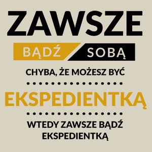 Zawsze Bądź Sobą, Chyba Że Możesz Być Ekspedientką - Torba Na Zakupy Natural