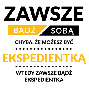 Zawsze Bądź Sobą, Chyba Że Możesz Być Ekspedientką - Kubek Biały