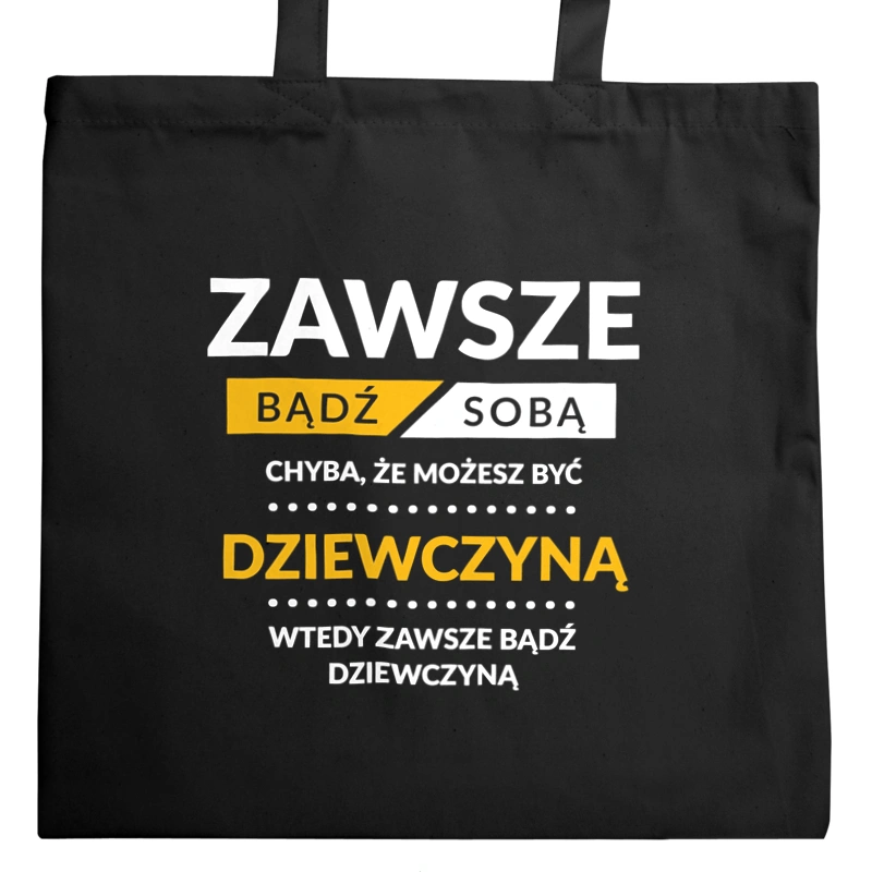 Zawsze Bądź Sobą, Chyba Że Możesz Być Dziewczyną - Torba Na Zakupy Czarna