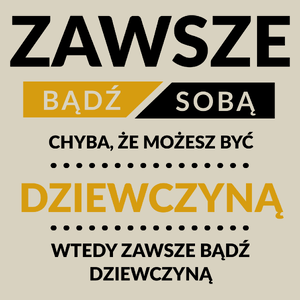 Zawsze Bądź Sobą, Chyba Że Możesz Być Dziewczyną - Torba Na Zakupy Natural