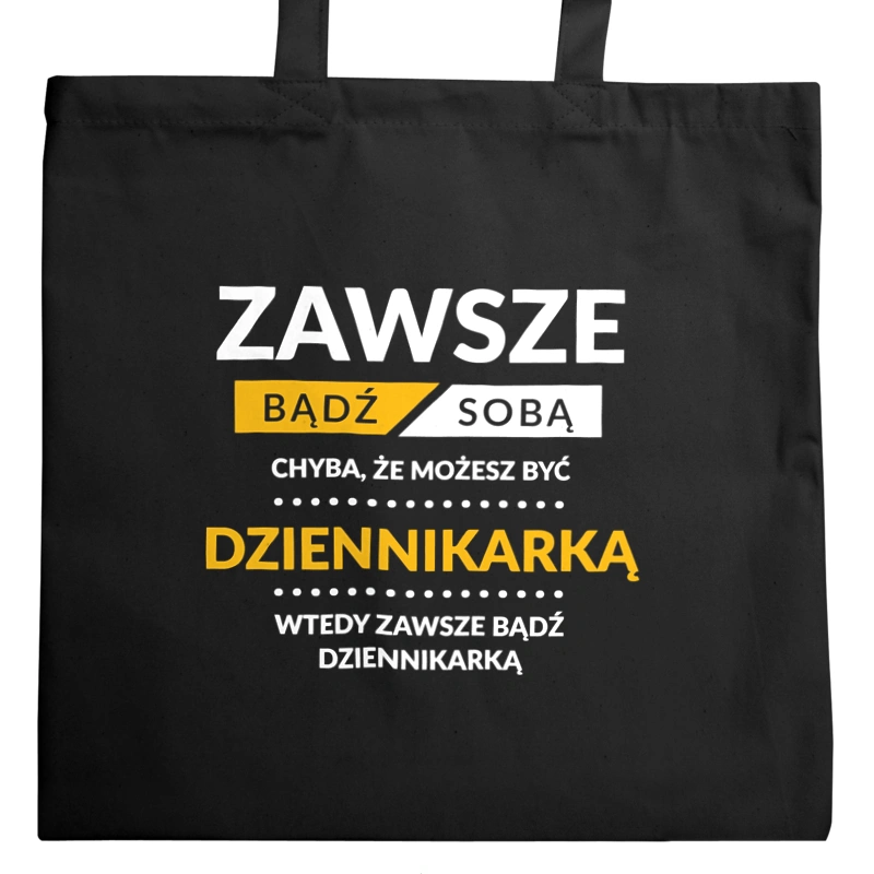 Zawsze Bądź Sobą, Chyba Że Możesz Być Dziennikarką - Torba Na Zakupy Czarna