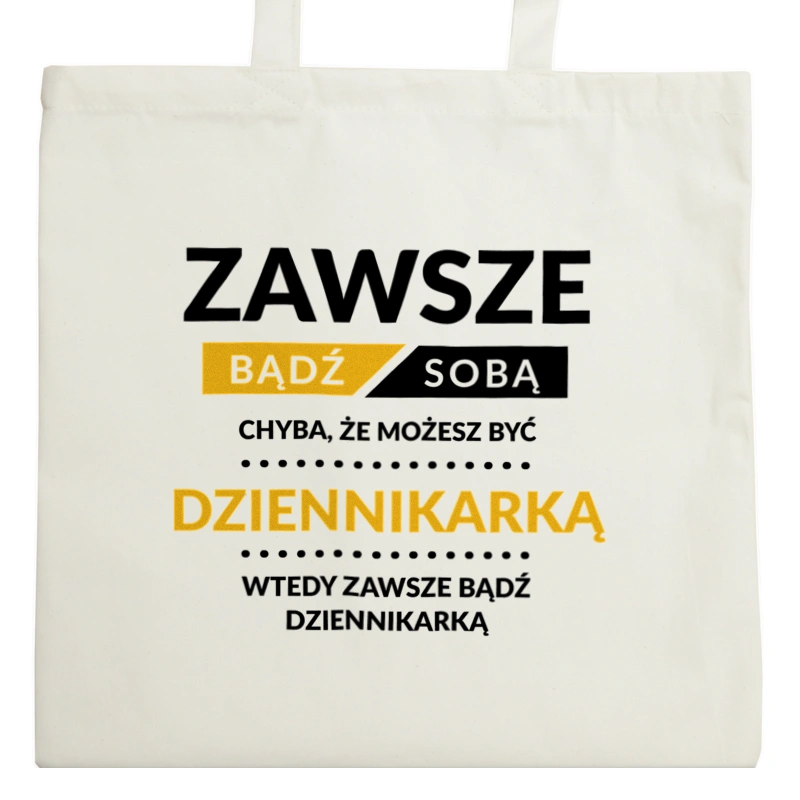 Zawsze Bądź Sobą, Chyba Że Możesz Być Dziennikarką - Torba Na Zakupy Natural