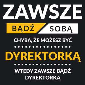 Zawsze Bądź Sobą, Chyba Że Możesz Być Dyrektorką - Damska Koszulka Czarna