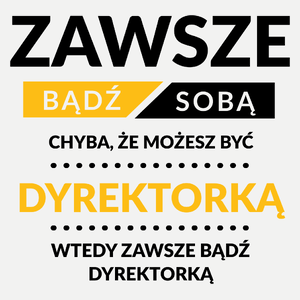 Zawsze Bądź Sobą, Chyba Że Możesz Być Dyrektorką - Damska Koszulka Biała