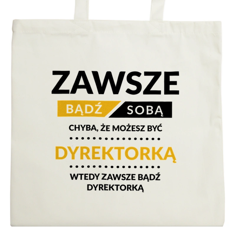 Zawsze Bądź Sobą, Chyba Że Możesz Być Dyrektorką - Torba Na Zakupy Natural