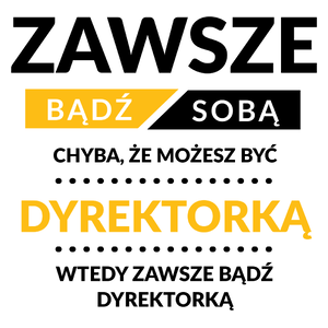 Zawsze Bądź Sobą, Chyba Że Możesz Być Dyrektorką - Kubek Biały