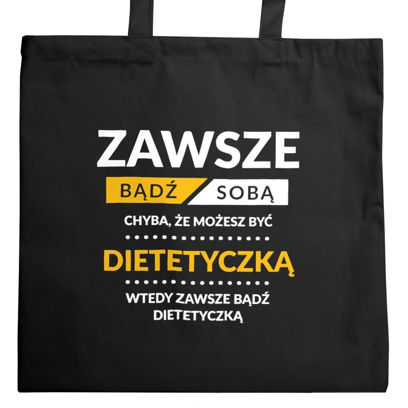 Zawsze Bądź Sobą, Chyba Że Możesz Być Dietetyczką - Torba Na Zakupy Czarna