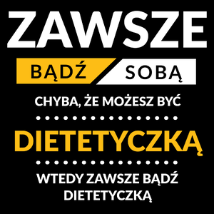 Zawsze Bądź Sobą, Chyba Że Możesz Być Dietetyczką - Torba Na Zakupy Czarna