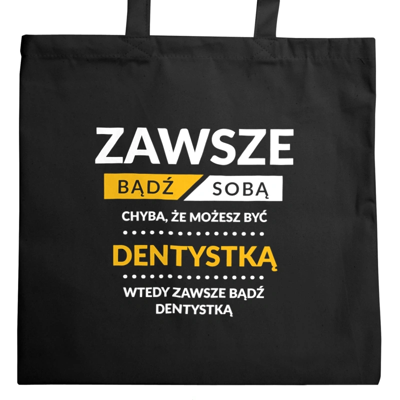 Zawsze Bądź Sobą, Chyba Że Możesz Być Dentystką - Torba Na Zakupy Czarna