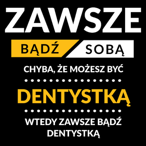 Zawsze Bądź Sobą, Chyba Że Możesz Być Dentystką - Torba Na Zakupy Czarna