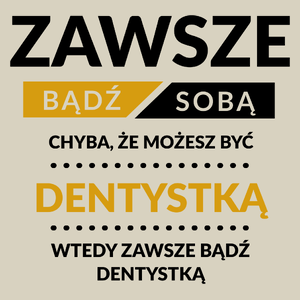 Zawsze Bądź Sobą, Chyba Że Możesz Być Dentystką - Torba Na Zakupy Natural