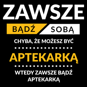 Zawsze Bądź Sobą, Chyba Że Możesz Być Aptekarką - Torba Na Zakupy Czarna