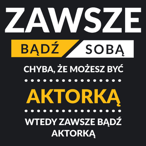 Zawsze Bądź Sobą, Chyba Że Możesz Być Aktorką - Damska Koszulka Czarna