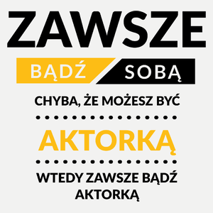 Zawsze Bądź Sobą, Chyba Że Możesz Być Aktorką - Damska Koszulka Biała