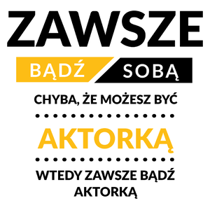 Zawsze Bądź Sobą, Chyba Że Możesz Być Aktorką - Kubek Biały