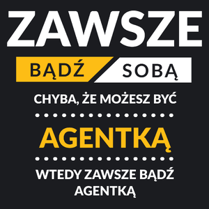 Zawsze Bądź Sobą, Chyba Że Możesz Być Agentką - Damska Koszulka Czarna