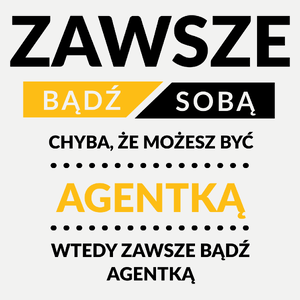 Zawsze Bądź Sobą, Chyba Że Możesz Być Agentką - Damska Koszulka Biała