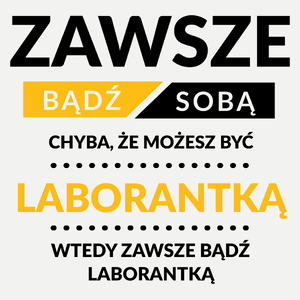 Zawsze Bądź Sobą, Chyba Że Możesz Być Laborantką - Damska Koszulka Biała