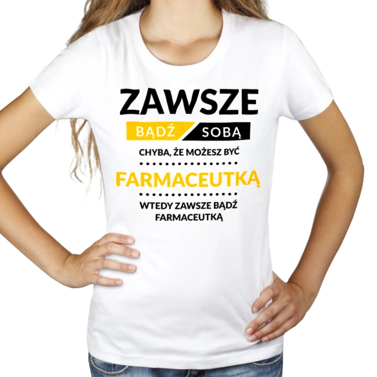 Zawsze Bądź Sobą, Chyba Że Możesz Być Farmaceutką - Damska Koszulka Biała