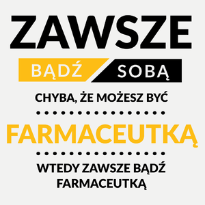 Zawsze Bądź Sobą, Chyba Że Możesz Być Farmaceutką - Damska Koszulka Biała