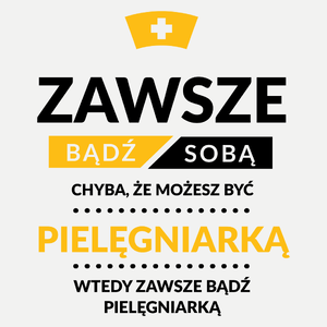 Zawsze Bądź Sobą, Chyba Że Możesz Być Pielęgniarką - Damska Koszulka Biała