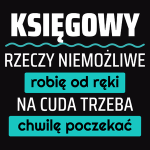 Księgowy - Rzeczy Niemożliwe Robię Od Ręki - Na Cuda Trzeba Chwilę Poczekać - Męska Koszulka Czarna