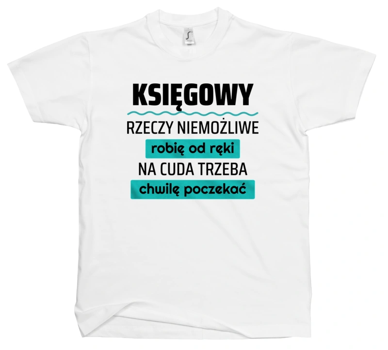 Księgowy - Rzeczy Niemożliwe Robię Od Ręki - Na Cuda Trzeba Chwilę Poczekać - Męska Koszulka Biała