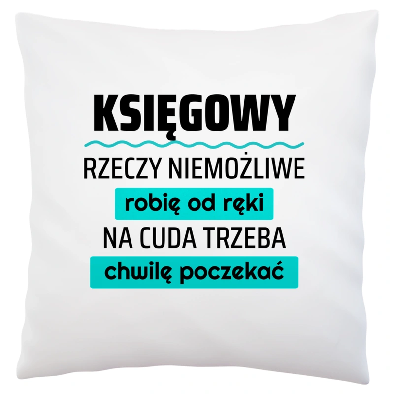 Księgowy - Rzeczy Niemożliwe Robię Od Ręki - Na Cuda Trzeba Chwilę Poczekać - Poduszka Biała