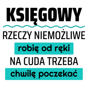 Księgowy - Rzeczy Niemożliwe Robię Od Ręki - Na Cuda Trzeba Chwilę Poczekać - Kubek Biały