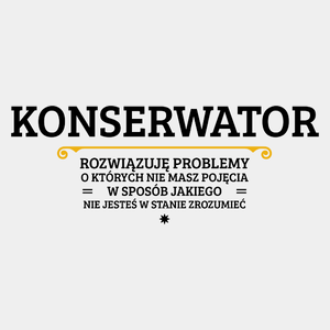 Konserwator - Rozwiązuje Problemy O Których Nie Masz Pojęcia - Męska Koszulka Biała