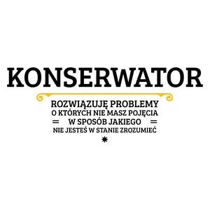 Konserwator - Rozwiązuje Problemy O Których Nie Masz Pojęcia - Kubek Biały