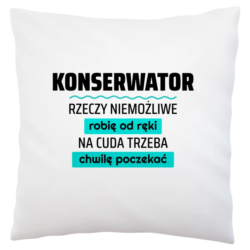 Konserwator - Rzeczy Niemożliwe Robię Od Ręki - Na Cuda Trzeba Chwilę Poczekać - Poduszka Biała