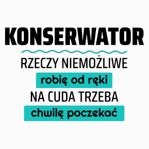 Konserwator - Rzeczy Niemożliwe Robię Od Ręki - Na Cuda Trzeba Chwilę Poczekać - Poduszka Biała