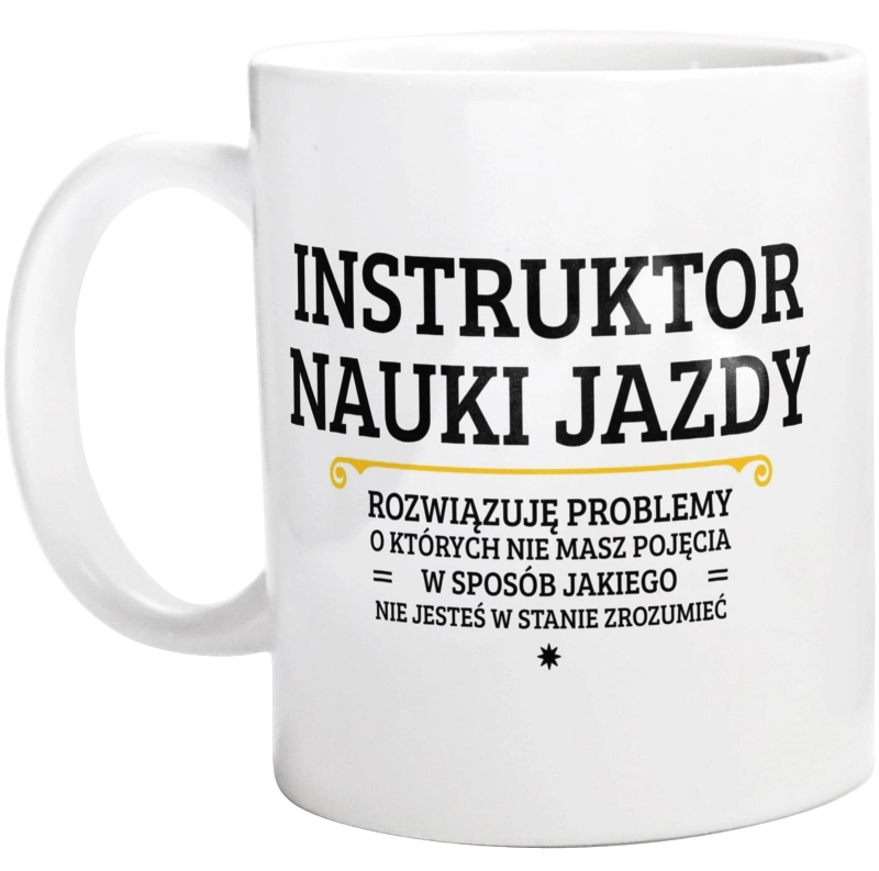 Instruktor Nauki Jazdy - Rozwiązuje Problemy O Których Nie Masz Pojęcia - Kubek Biały