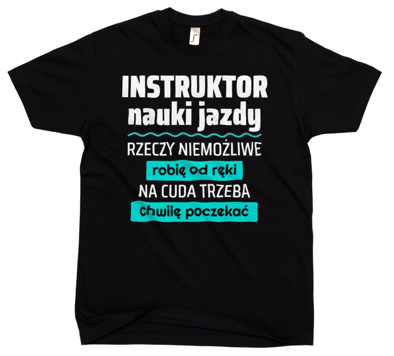 Instruktor Nauki Jazdy - Rzeczy Niemożliwe Robię Od Ręki - Na Cuda Trzeba Chwilę Poczekać - Męska Koszulka Czarna