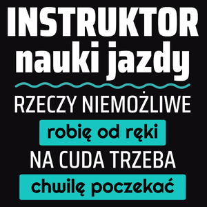 Instruktor Nauki Jazdy - Rzeczy Niemożliwe Robię Od Ręki - Na Cuda Trzeba Chwilę Poczekać - Męska Koszulka Czarna