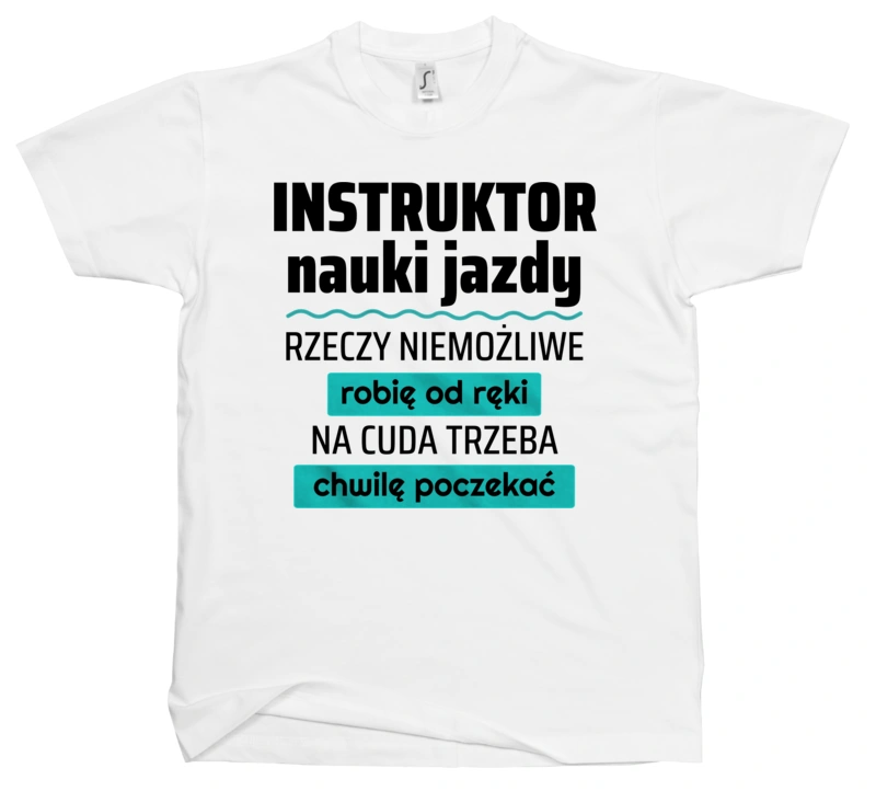 Instruktor Nauki Jazdy - Rzeczy Niemożliwe Robię Od Ręki - Na Cuda Trzeba Chwilę Poczekać - Męska Koszulka Biała