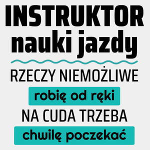 Instruktor Nauki Jazdy - Rzeczy Niemożliwe Robię Od Ręki - Na Cuda Trzeba Chwilę Poczekać - Męska Koszulka Biała