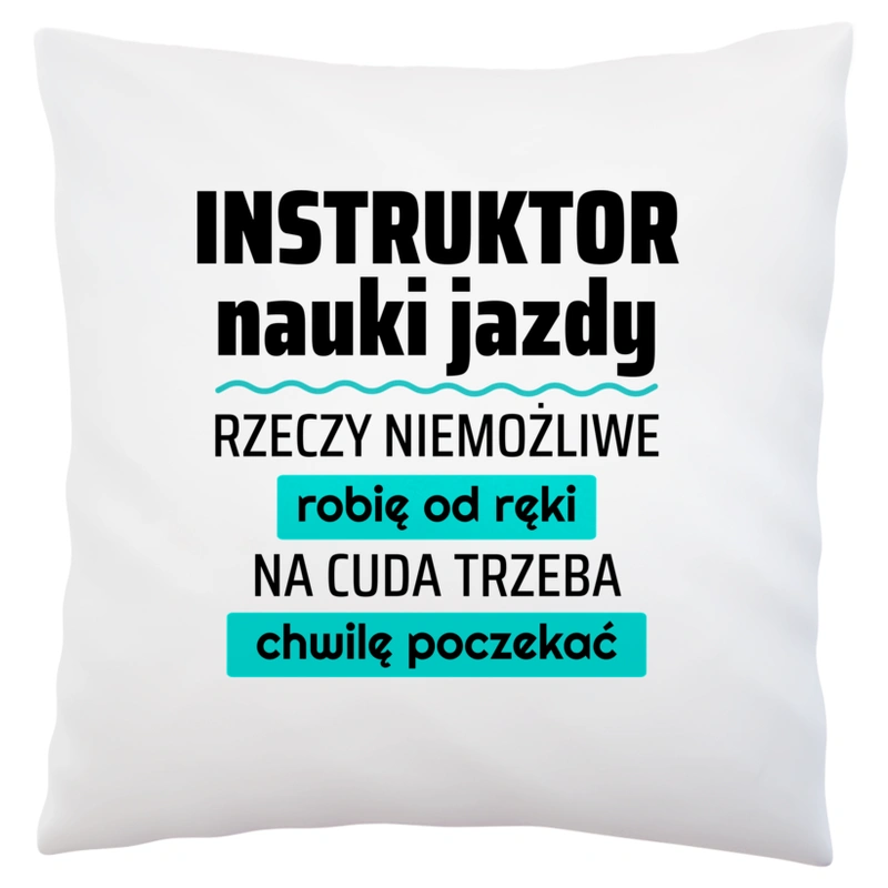 Instruktor Nauki Jazdy - Rzeczy Niemożliwe Robię Od Ręki - Na Cuda Trzeba Chwilę Poczekać - Poduszka Biała