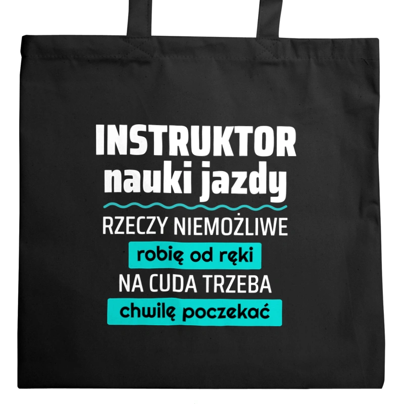 Instruktor Nauki Jazdy - Rzeczy Niemożliwe Robię Od Ręki - Na Cuda Trzeba Chwilę Poczekać - Torba Na Zakupy Czarna