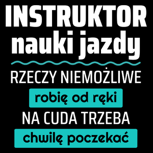 Instruktor Nauki Jazdy - Rzeczy Niemożliwe Robię Od Ręki - Na Cuda Trzeba Chwilę Poczekać - Torba Na Zakupy Czarna