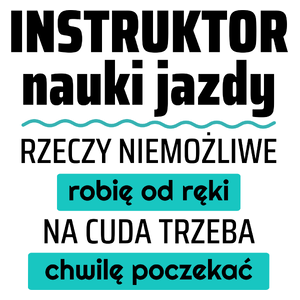 Instruktor Nauki Jazdy - Rzeczy Niemożliwe Robię Od Ręki - Na Cuda Trzeba Chwilę Poczekać - Kubek Biały