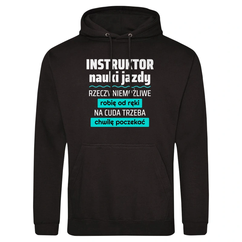 Instruktor Nauki Jazdy - Rzeczy Niemożliwe Robię Od Ręki - Na Cuda Trzeba Chwilę Poczekać - Męska Bluza z kapturem Czarna